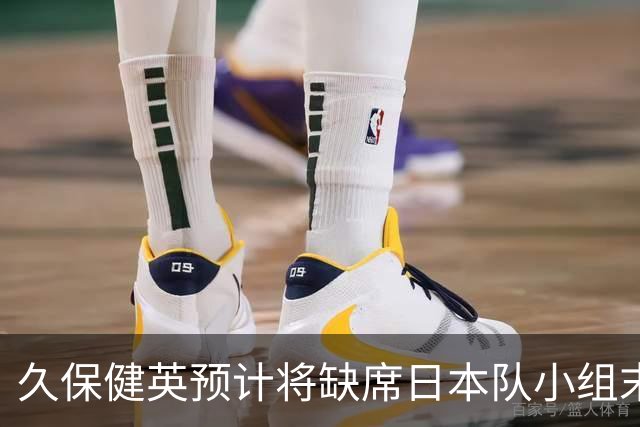 久保健英预计将缺席日本队小组末战 淘汰赛有望复出